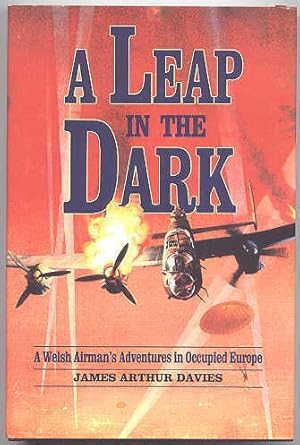 A LEAP IN THE DARK: A WELSH AIRMAN'S ADVENTURES IN OCCUPIED EUROPE.