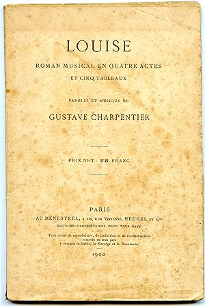 LOUISE. Roman musical en quatre actes et cinq tableaux . Paroles et Musique de Gustave Charpentier