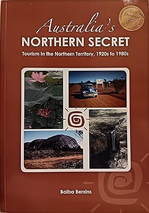 Australia's Northern Secret: Tourism in the Northern Territory, 1920s to 1980s.