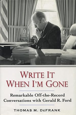 Seller image for Write It When I'm Gone: Remarkable Off-the-Record Conversations with Gerald R. Ford for sale by Kenneth A. Himber