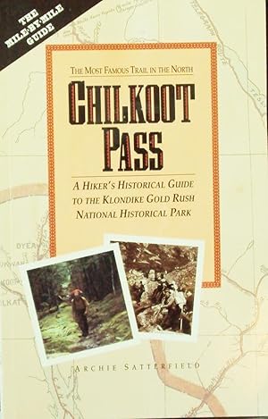 Chilkoot Pass : The Most Famous Trail in the North: A Hiker's Historical Guide to the Klondike Go...