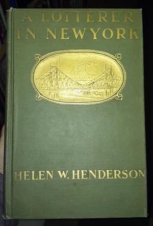 A Loiterer in New York: Discoveries Made by a Rambler Through Obvious Yet Unsought Highways and B...