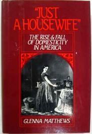 Just a Housewife: The Rise and Fall of Domesticity in America