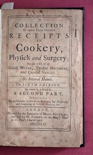 Bild des Verkufers fr A Collection Of above Three Hundred Receipts in Cookery, Physick and Surgery; For the USE of all Good Wives, Tender Mothers, and Careful Nurses. To which is Added, A Second Part, Containing A great Number of Excellent Receipts, for Preserving and Conserving of Sweet-Meats, &c. zum Verkauf von Patrick Pollak Rare Books ABA ILAB