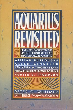 Aquarius Revisited: Seven Who Created the Sixties Counterculture That Changed America