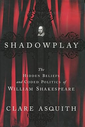 Shadowplay: The Hidden Beliefs and Coded Politics of William Shakespeare