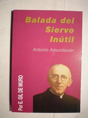 Balada del siervo inútil. Una biografía de Antonio Amundarain Garmendia. Fundador de la Alianza e...