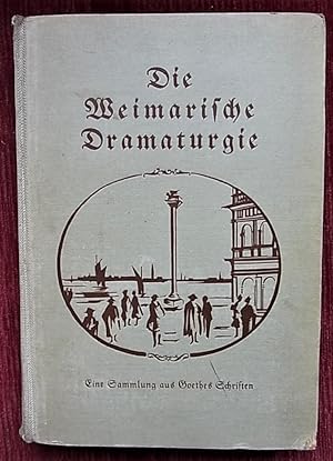 Die Weimarische Dramaturgie. Aus Goethes Schriften gesammelt, erläutert und eingeleitet v. E.Scha...