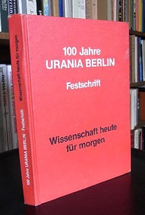 100 Jahre Urania Berlin. Festschrift. Wissenschaft heute und morgen.