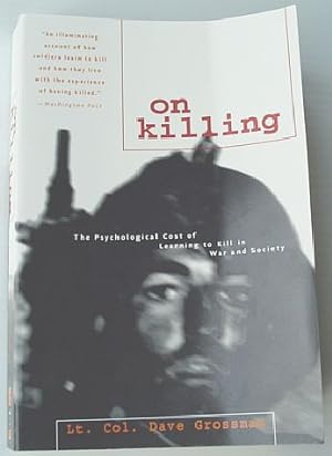 On Killing : The Psychological Cost of Learning to Kill in War and Society