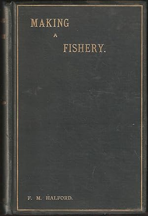 Image du vendeur pour MAKING A FISHERY. By Frederic M. Halford ("Detached Badger" of "The Field"). First edition. mis en vente par Coch-y-Bonddu Books Ltd