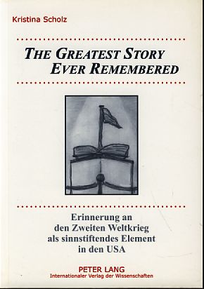 The greatest story ever remembered. Erinnerung an den Zweiten Weltkrieg als sinnstiftendes Elemen...