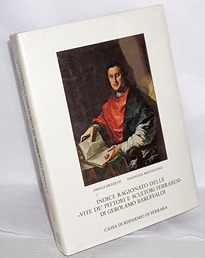 Imagen del vendedor de Indice Ragionato delle 'Vite de' Pittori e Scultori Ferraresi' di Gerolamo Baruffaldi; artisti-opere-luoghi vol. I (A-Fe) a la venta por Bolerium Books Inc.