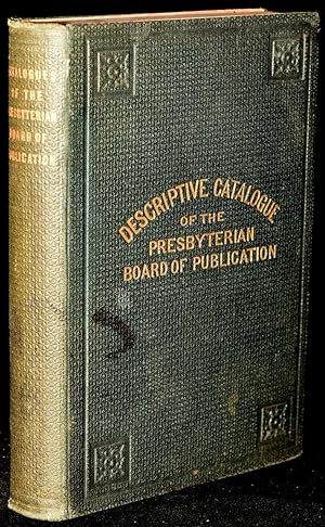 NUMERICAL ALPHABETICAL AND DESCRIPTIVE CATALOGUES OF THE PUBLICATIONS OF THE PRESBYTERIAN BOARD O...