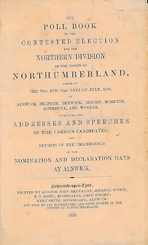 Image du vendeur pour The Poll Book [Poll-Book] of the Contested Election for the Northern Division of the County of Northumberland taken on the 22nd and 23rd days of July 1852 at Alnwick, Belford, Berwick, Elsdon, Morpeth, Rothbury and Wooler mis en vente par Barter Books Ltd