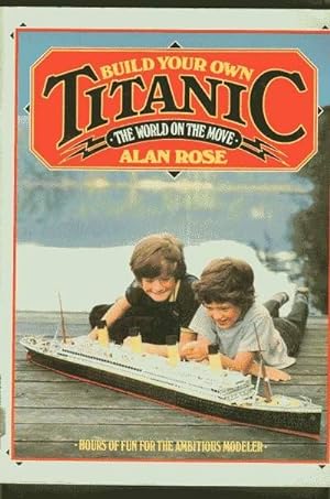 BUILD YOUR OWN TITANIC - THE WORLD ON THE MOVE. -- Cut Out & Assemble Book.