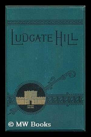 Imagen del vendedor de Ludgate Hill : Past and Present : a Narrative Concerning the People, Places, Legends, and Changes of the Great London Highway / [W. P. Treloar] a la venta por MW Books Ltd.