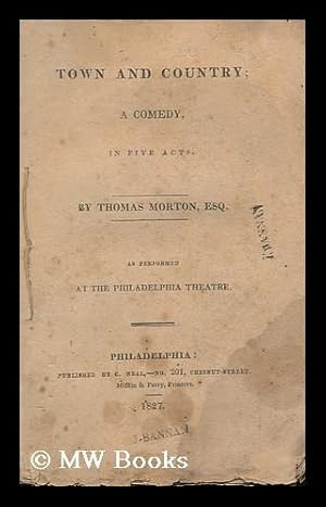 Seller image for Town and Country : a Comedy in Five Acts, As Performed At the Philadelphia Theatre / by Thomas Morton, Esq. for sale by MW Books Ltd.