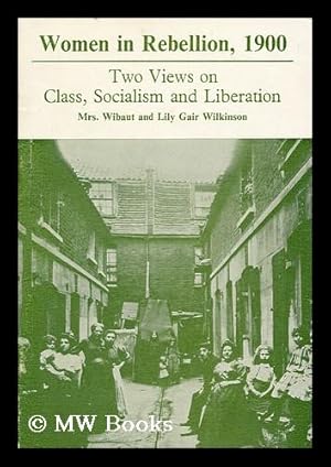 Seller image for Women in Rebellion, 1900 : Two Views on Class, Socialism and Liberation / by Mrs. Wibaut and Lily Gair Wilkinson for sale by MW Books Ltd.