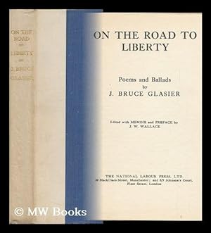 Seller image for On the Road to Liberty; Poems and Ballads by J. Bruce Glasier, Ed. with a Memoir and Preface by J. W. Wallace for sale by MW Books Ltd.