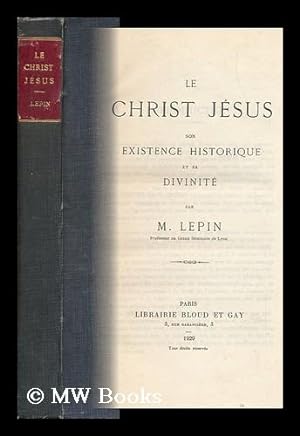 Imagen del vendedor de Le Christ Jesus : Son Existence Historique Et Sa Divinite / Par M. Lepin a la venta por MW Books Ltd.