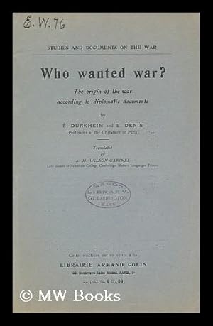 Image du vendeur pour Who Wanted War? : the Origin of the War According to Diplomatic Documents / by E. Durkheim and E. Denis ; Translated by A. M. Wilson-Garinei mis en vente par MW Books Ltd.