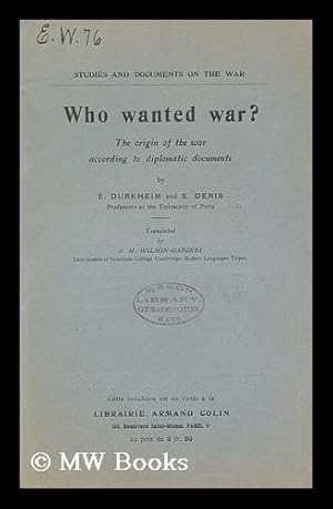 Bild des Verkufers fr Who Wanted War? : the Origin of the War According to Diplomatic Documents / by E. Durkheim and E. Denis ; Translated by A. M. Wilson-Garinei zum Verkauf von MW Books