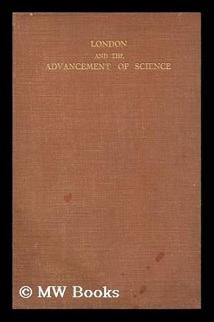 Seller image for London and the Advancement of Science / by Various Authors. Issued by the British Association . on the Occasion of its Centenary Meeting in London, 1931. [Edited by Osbert J. R. Howarth. ] for sale by MW Books