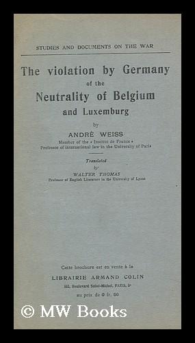 Seller image for The Violation by Germany of the Neutrality of Belgium and Luxemburg, by Andrweiss . Translated by Walter Thomas for sale by MW Books