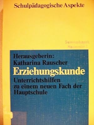 Erziehungskunde Unterrichtshilfen zu e. neuen Fach d. Hauptschule / Hrsg.: Katharina Rauscher