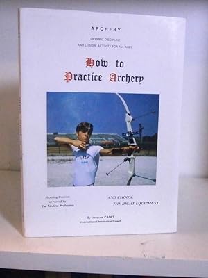 Seller image for How to Practice Archery, and Choose the Right Equipment for sale by BRIMSTONES