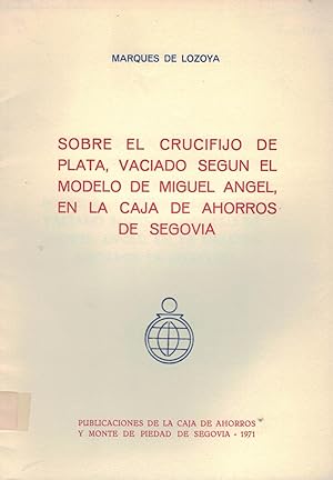 Bild des Verkufers fr SOBRE EL CRUCIFIJO DE PLATA, VACIADO SEGUN EL MODELO DE MIGUEL ANGEL, EN LA CAJA DE AHORROS DE SEGOVIA. zum Verkauf von Librera Torren de Rueda