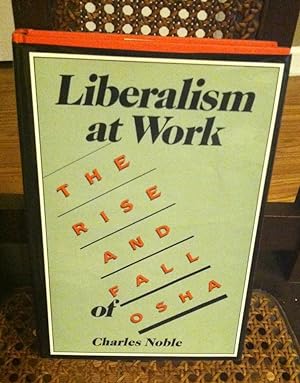 Seller image for LIBERALISM AT WORK: THE RISE AND FALL OF OSHA for sale by Henry E. Lehrich