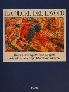 Seller image for IL COLORE DEL LAVORO, Il lavoro come oggetto e come soggetto nella pittura italiana fra Ottocento e Novecento. for sale by EDITORIALE UMBRA SAS