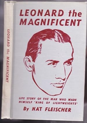 Leonard the Magnificent: Life Story of the Man Who Made Himself "King of Lightweights" (Benny Leo...