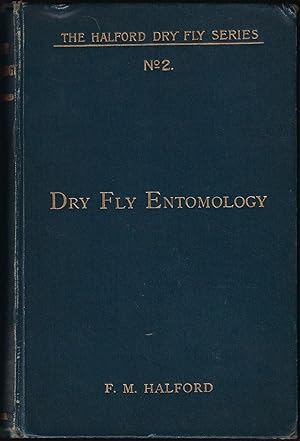 Seller image for DRY-FLY ENTOMOLOGY: LEADING TYPES OF NATURAL INSECTS SERVING AS FOOD FOR TROUT AND GRAYLING WITH THE 100 BEST PATTERNS OF FLOATING FLIES AND THE VARIOUS METHODS OF DRESSING THEM. By Frederic M. Halford. Second edition revised. for sale by Coch-y-Bonddu Books Ltd