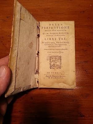 DELLA PERFETTIONE DELLA VITA POLITICA DI M. PAOLO PARUTA NOBILE VINITIANO LIBRI TRE:NE' QUALI SI ...