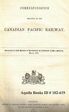Correspondence Relative to the Canadian Pacific Railway. Presented to Both Houses of Parliament b...