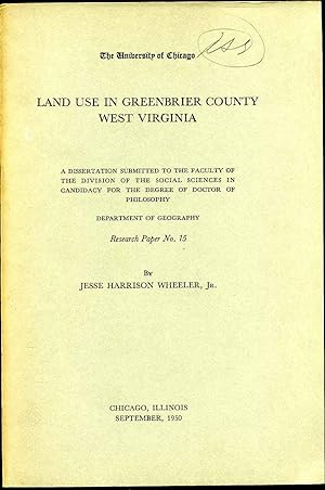 Image du vendeur pour LAND USE IN GREENBRIER COUNTY WEST VIRGINIA. A Dissertaion Submitted to the Faculty of the Division of the Social Sciences In Candidacy for the Degree of Doctor of Philosophy. Department of Geography. Research Paper No. 15. Signed and Inscribed by author. mis en vente par Kurt Gippert Bookseller (ABAA)