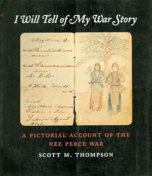 I Will Tell of My War Story: A Pictorial Account of the Nez Perce War