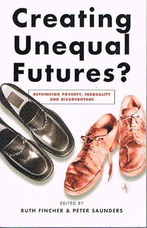 Creating Unequal Futures? Rethinking Poverty, Inequality and Disadvantage