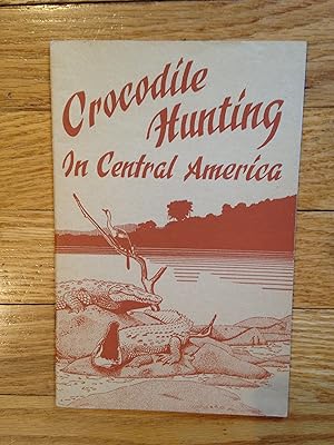 Seller image for CROCODILE HUNTING IN CENTRAL AMERICA for sale by Paul Gritis Books