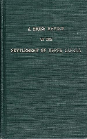 A Brief Review of of the Settlement of Upper Canada.