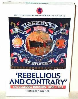 Rebellious and Contrary : The Glasgow Dockers, 1853-1932 (Scottish Historical Review Monographs, ...