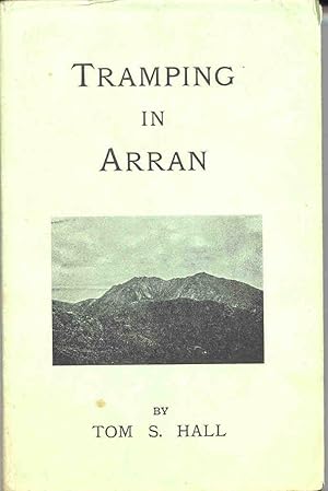 Seller image for Tramping in Arran. [Arran's Mightiest Waterfall; Goat Fell; The Faerie Hills; The Saddle, Glen Sannox & Glen Rosa; The Clauchland Hills; Loch na Davie; Cuddy Dook; Glen Ormidale; Castles, Cir Mhr, Glen Rosa; etc] for sale by Joseph Valles - Books