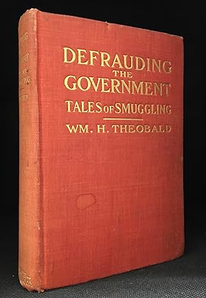 Image du vendeur pour Defrauding the Government; True Tales of Smuggling, from the Note-Book of a Confidential Agent of the United States Treasury mis en vente par Burton Lysecki Books, ABAC/ILAB