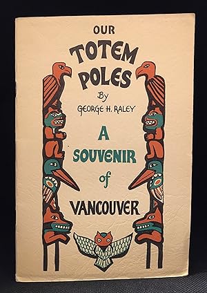 Seller image for A Monograph of the Totem-Poles in Stanley Park, Vancouver, British Columbia (Identified on cover as: George H. Raley--Our Totem Poles; a Souvenir of Vancouver.) for sale by Burton Lysecki Books, ABAC/ILAB