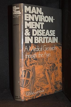 Man, Enviroment and Disease in Britain; A Medical Geography of Britain Through the Ages