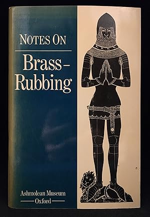 Notes on Brass-Rubbing; With a List of Some Brasses in the Oxford Region and a Summary of the Rem...