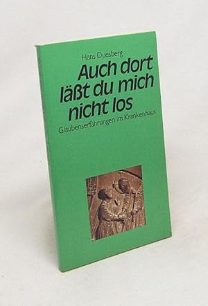 Bild des Verkufers fr Auch dort lsst du mich nicht los : Glaubenserfahrungen im Krankenhaus / Hans Duesberg zum Verkauf von Versandantiquariat Buchegger